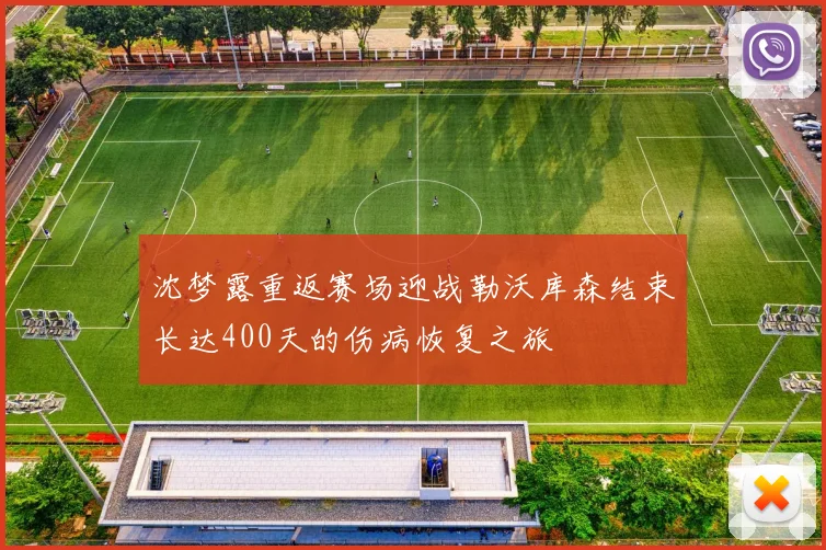 沈梦露重返赛场迎战勒沃库森结束长达400天的伤病恢复之旅