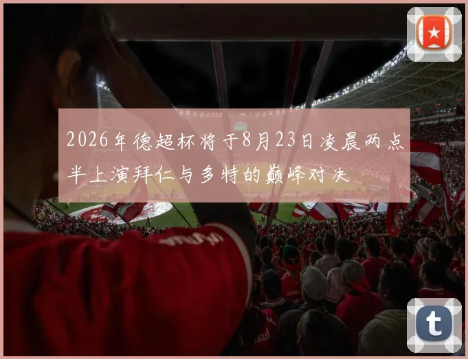 2026年德超杯将于8月23日凌晨两点半上演拜仁与多特的巅峰对决